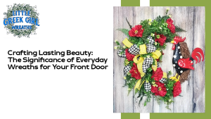 Crafting Lasting Beauty: The Significance of Everyday Wreaths for Your Front Door
