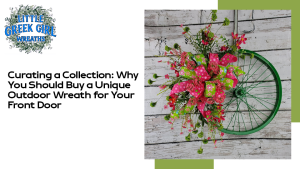 Curating a Collection: Why You Should Buy a Unique Outdoor Wreath for Your Front Door
